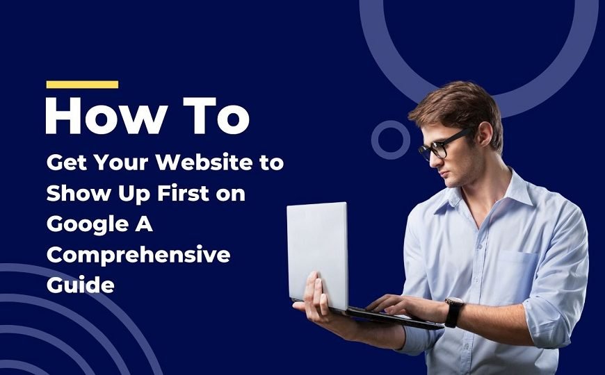 how to get your website to show up first on Google?