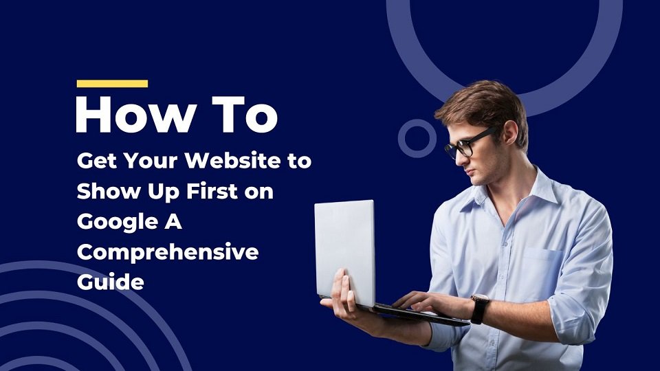 how to get your website to show up first on Google?