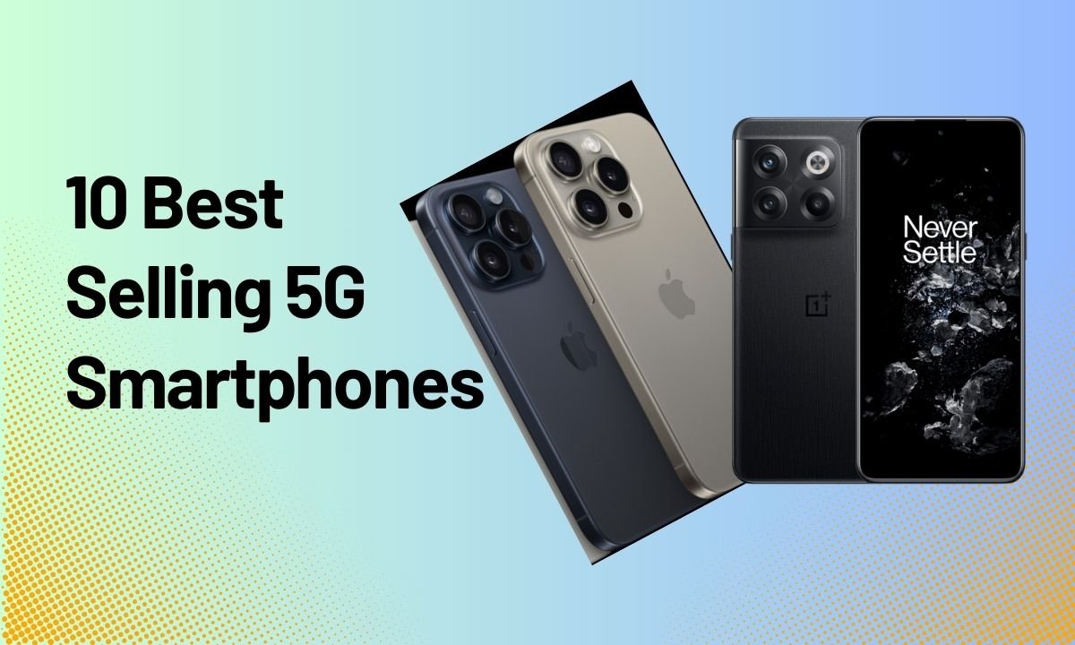 The Ultimate Guide to the 10 Best Selling 5G Smartphones in India